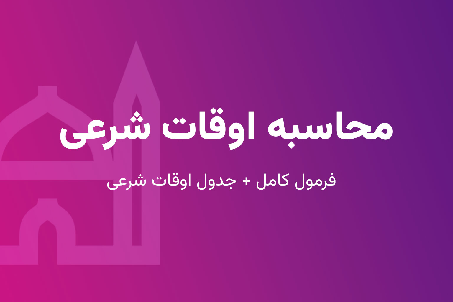محاسبه اوقات شرعی (فرمول کامل + جدول اوقات شرعی)